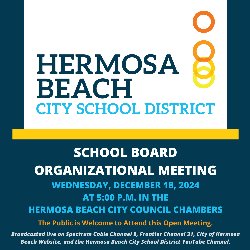 HBCSD School Board Organizational Meeting - Wednesday, December 18, 2024 at 5:00 PM in the Hermosa Beach City Council Chambers. The public is welcome to attend this open meeting.